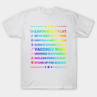 Earth is not flat, Vaccines work, We've been to the moon, Chemtrails aren't a thing, Climate change is real, Stand up for science, Universe is expanding, Rainbow Nuclear power is safe T-Shirt